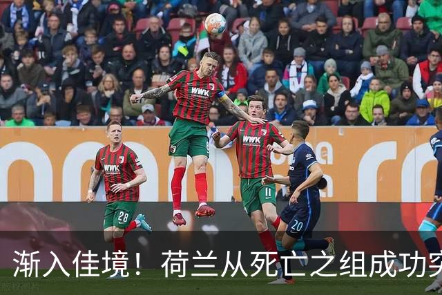 渐入佳境！荷兰从死亡之组成功突围 淘汰赛挑战与机遇并存